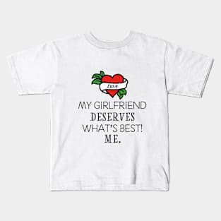 My girlfriend deserves what's best. Me. Kids T-Shirt